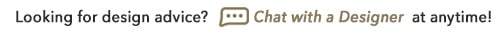 Looking for design advice? Chat with a designer at anytime!